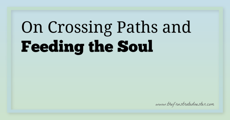 On Crossing Paths and Feeding the&nbsp;Soul